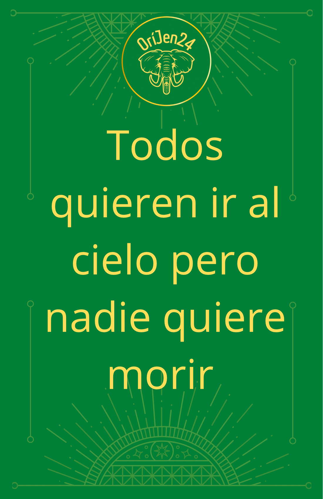 Todos quieren ir al cielo pero nadie quiere morir.